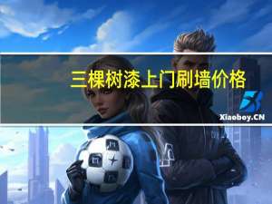 三棵树漆上门刷墙价格