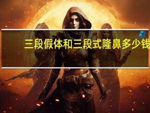 三段假体和三段式隆鼻多少钱(假体隆鼻的材料有哪些呢)