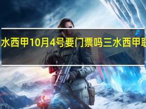 三水西甲10月4号要门票吗 三水西甲联赛赛程