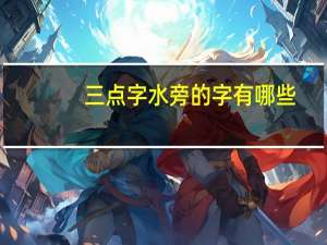 三点字水旁的字有哪些