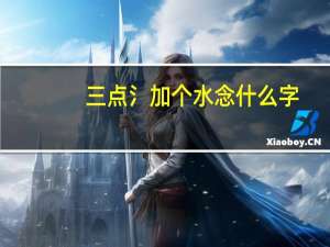 三点氵加个水念什么字