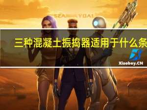 三种混凝土振捣器适用于什么条件