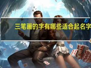 三笔画的字有哪些适合起名字（三笔画的字）