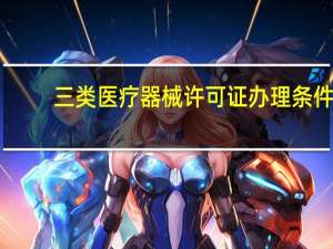 三类医疗器械许可证办理条件