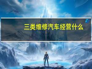 三类维修汽车经营什么