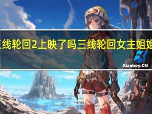 三线轮回2上映了吗 三线轮回女主姐姐怎么了