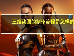 三维动画的制作流程是怎样的