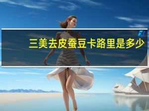 三美 去皮蚕豆卡路里是多少