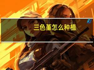 三色堇怎么种植