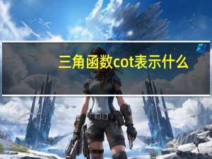 三角函数cot表示什么（cot三角函数是什么）