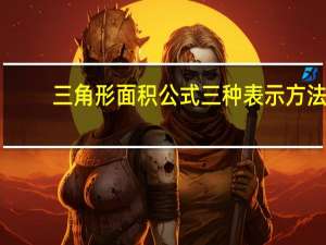 三角形面积公式三种表示方法（三角形面积公式三角函数）