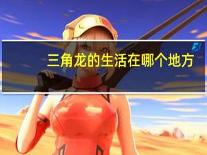 三角龙的生活在哪个地方