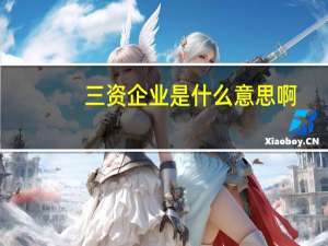 三资企业是什么意思啊（什么是三资企业）
