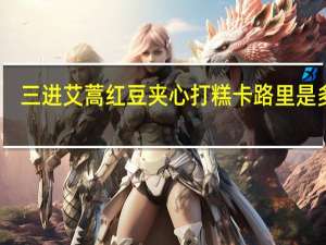 三进 艾蒿红豆夹心打糕卡路里是多少