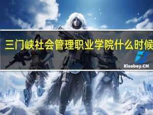 三门峡社会管理职业学院什么时候开学