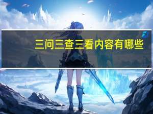 三问三查三看内容有哪些（三查三问内容）