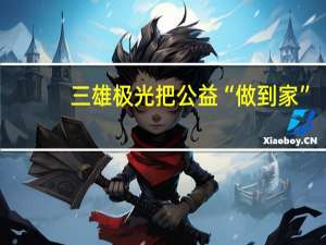 三雄极光把公益“做到家”，引电视媒体关注！