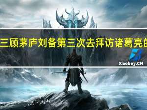 三顾茅庐刘备第三次去拜访诸葛亮的译文