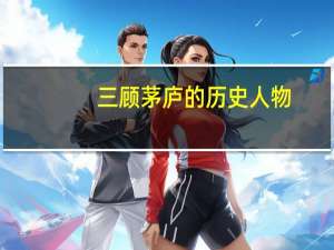 三顾茅庐的历史人物