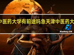 上中医药大学有前途吗急 天津中医药大学分数线
