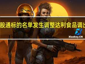 上交所公告沪港通下港股通标的名单发生调整达利食品调出自下一港股通交易日起生效