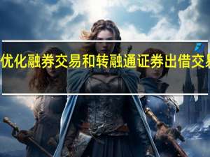 上交所发布优化融券交易和转融通证券出借交易相关安排的通知