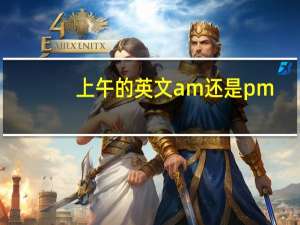 上午的英文am还是pm