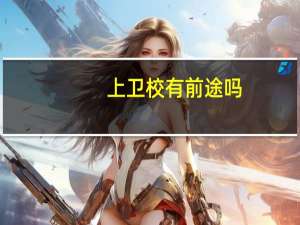 上卫校有前途吗