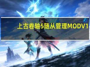 上古卷轴5随从管理MOD V1.0 绿色免费版（上古卷轴5随从管理MOD V1.0 绿色免费版功能简介）
