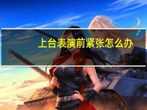 上台表演前紧张怎么办