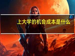 上大学的机会成本是什么