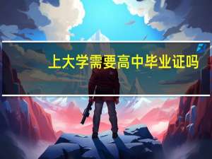 上大学需要高中毕业证吗