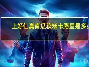 上好仁真 南瓜软糕卡路里是多少