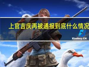 上官吉庆再被通报 到底什么情况呢