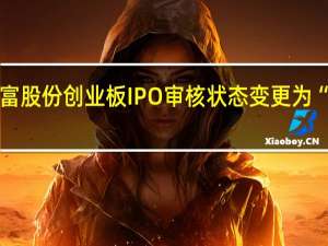 上富股份创业板IPO审核状态变更为“已问询”