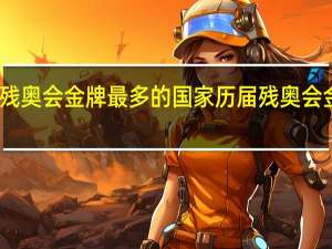 上届残奥会金牌最多的国家 历届残奥会金牌排行榜