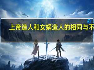 上帝造人和女娲造人的相同与不同（上帝造人）