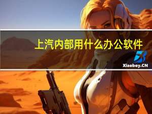 上汽内部用什么办公软件