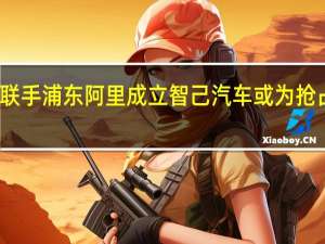 上汽联手浦东阿里成立智己汽车 或为抢占高端市场