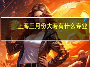 上海三月份大专有什么专业