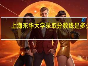 上海东华大学录取分数线是多少？