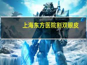 上海东方医院割双眼皮(郑州哪个医院双眼皮做的比较好)