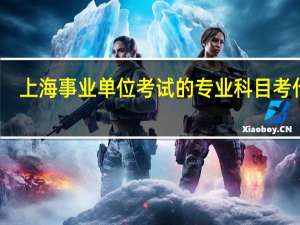 上海事业单位考试的专业科目考什么