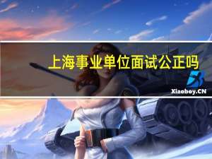 上海事业单位面试公正吗