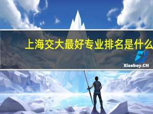 上海交大最好专业排名是什么