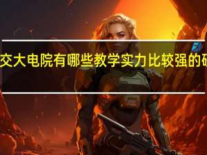 上海交大电院有哪些教学实力比较强的研究生专业