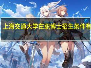 上海交通大学在职博士招生条件有哪些