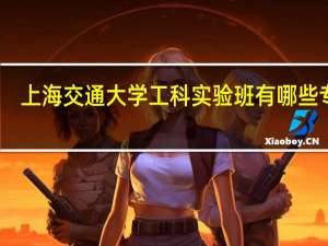 上海交通大学工科实验班有哪些专业
