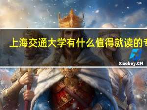 上海交通大学有什么值得就读的专业
