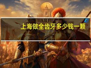 上海做全齿牙多少钱一颗，我在上海做德国威兰徳全瓷冠门牙一颗5000块合理吗会不会被坑